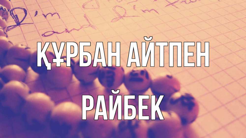Күн сайын ашық хат с именем, РАЙБЕК Құрбан айтпен четки Онлайн тегін жүктеп алу тілектері бар керемет карта 