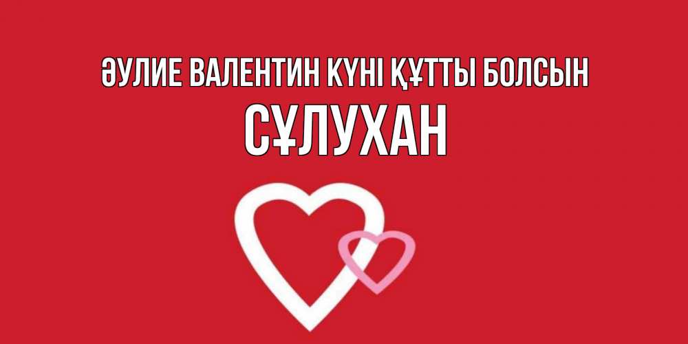 Күн сайын ашық хат с именем, СҰЛУХАН Әулие Валентин күні құтты болсын Красненькая валентинка для влюбленных Онлайн тегін жүктеп алу тілектері бар керемет карта 