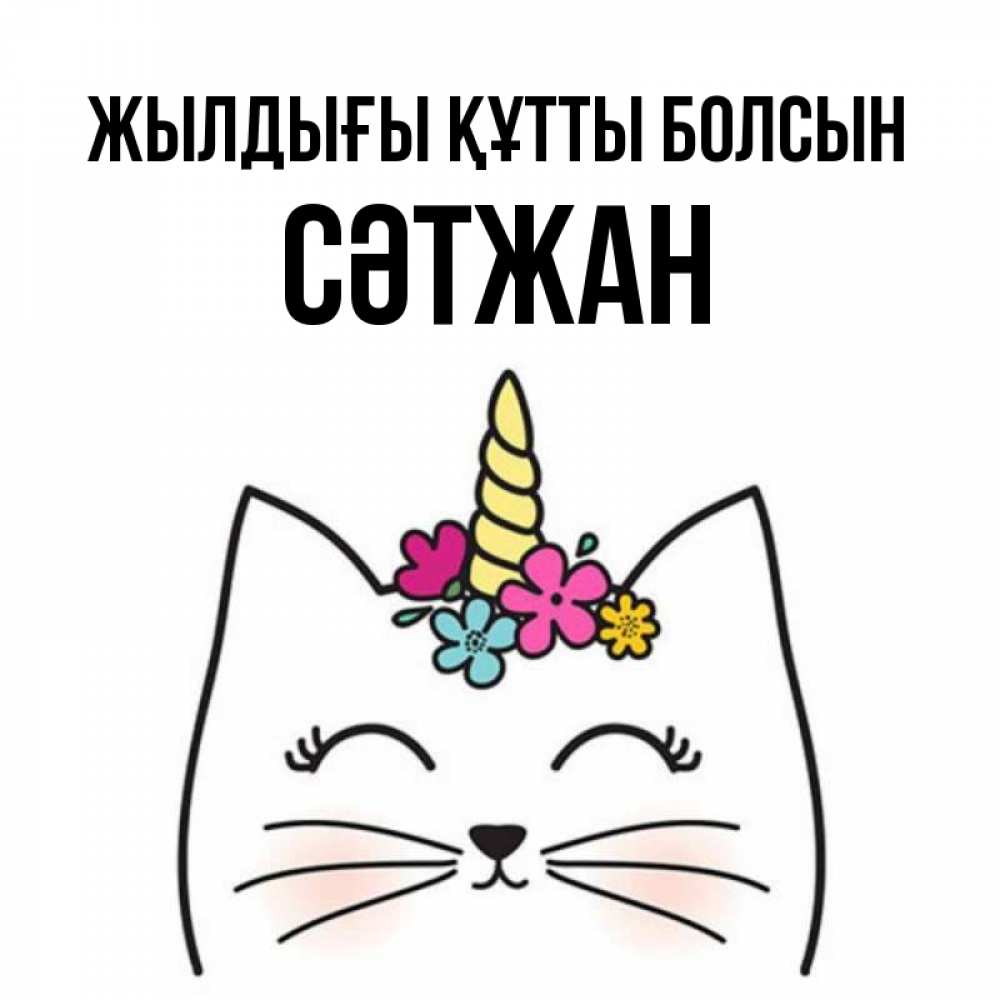 Күн сайын ашық хат с именем, СӘТЖАН Жылдығы құтты болсын милый кот с одним рожком Онлайн тегін жүктеп алу тілектері бар керемет карта 