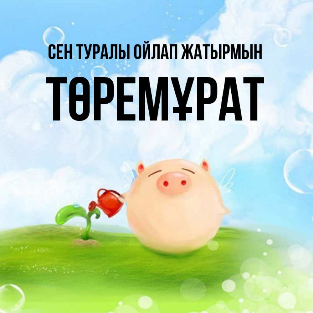 Күн сайын ашық хат с именем, Төремұрат Сен туралы ойлап жатырмын позитивная свинюшка Онлайн тегін жүктеп алу тілектері бар керемет карта 