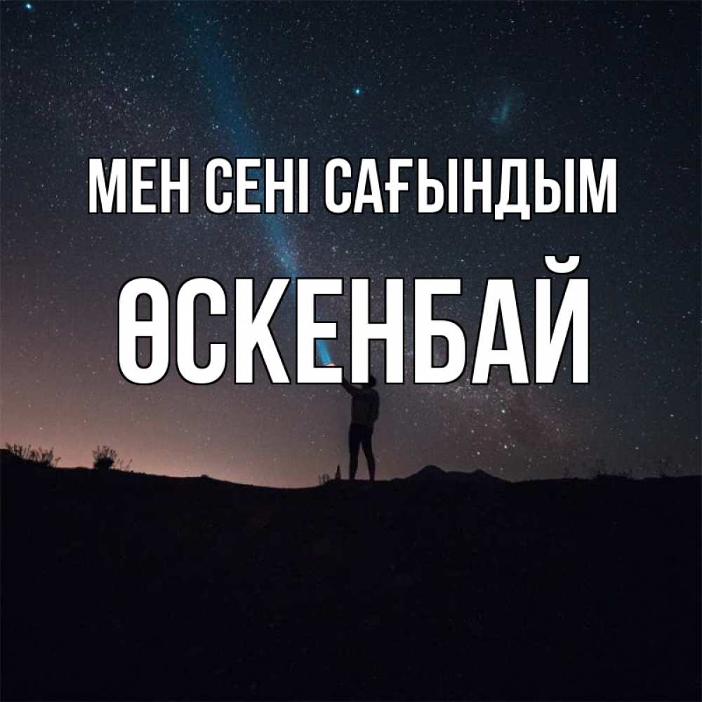 Күн сайын ашық хат с именем, ӨСКЕНБАЙ Мен сені сағындым звезды и луч света Онлайн тегін жүктеп алу тілектері бар керемет карта 