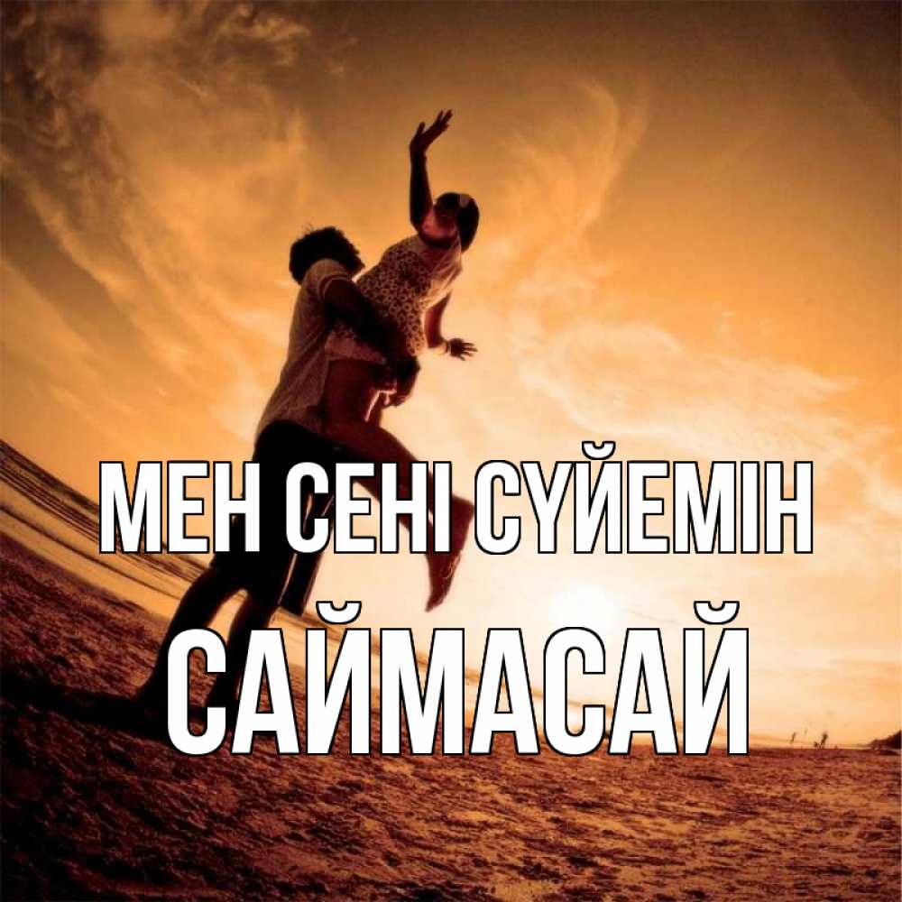 Күн сайын ашық хат с именем, САЙМАСАЙ Мен сені сүйемін парень держит девушку Онлайн тегін жүктеп алу тілектері бар керемет карта 