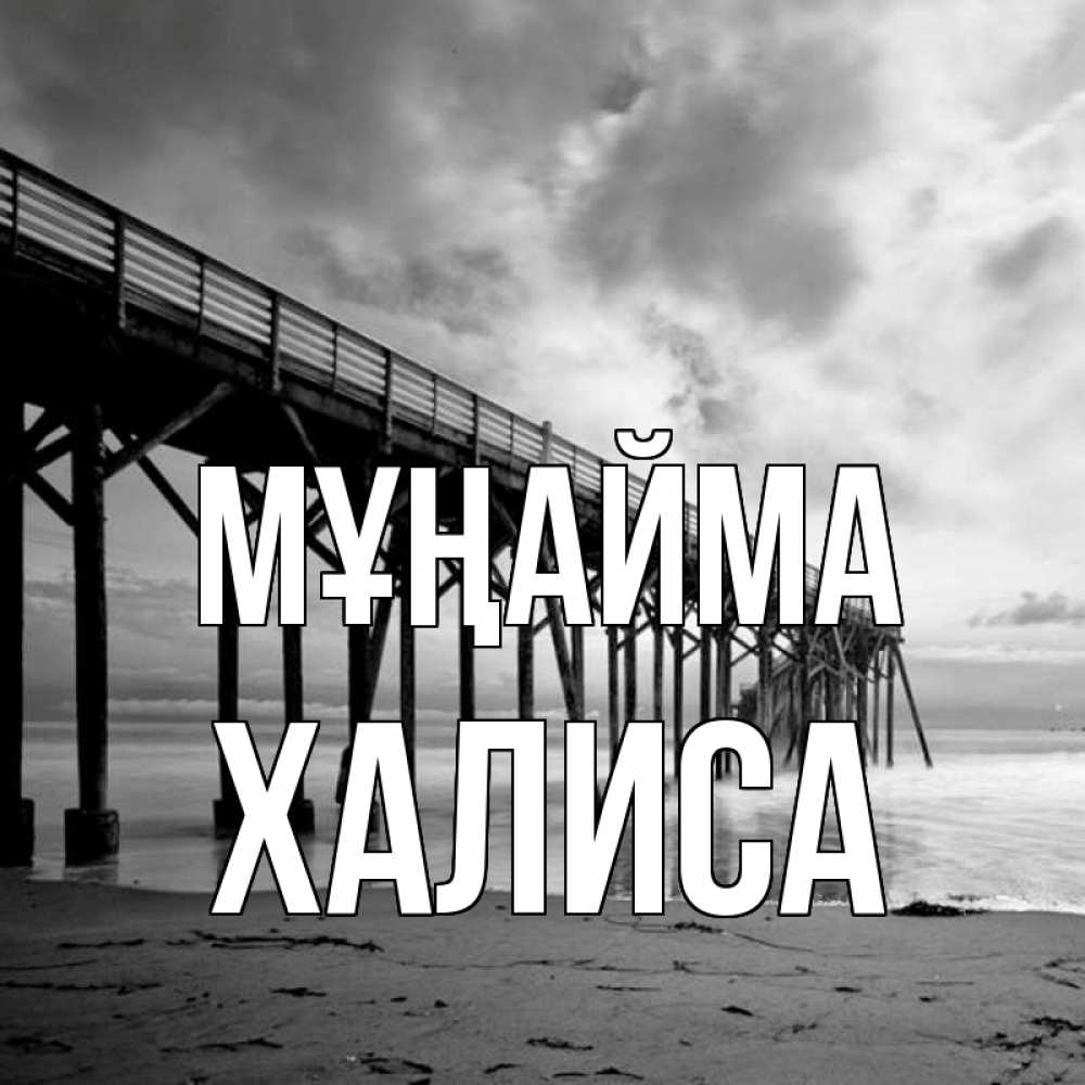 Күн сайын ашық хат с именем, ХАЛИСА Мұңайма вода и пляж под мостом Онлайн тегін жүктеп алу тілектері бар керемет карта 
