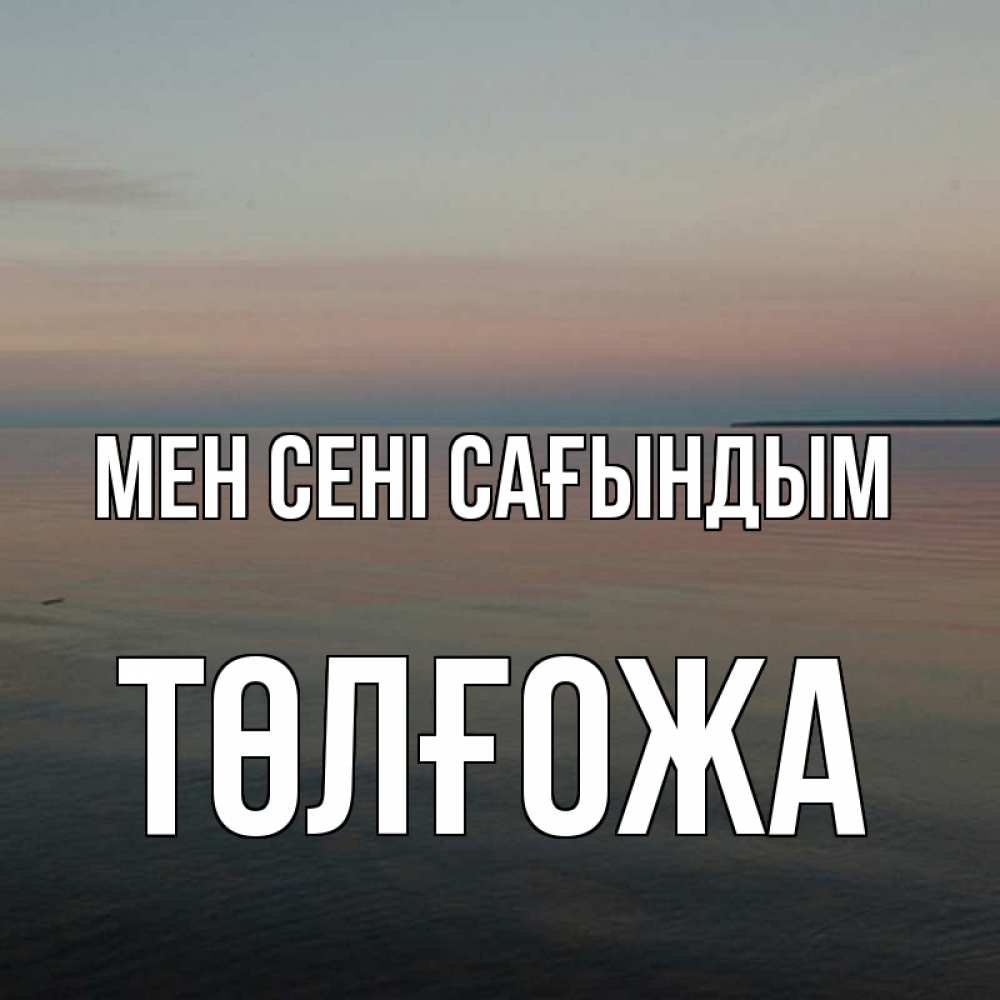Күн сайын ашық хат с именем, ТӨЛҒОЖА Мен сені сағындым пусто Онлайн тегін жүктеп алу тілектері бар керемет карта 