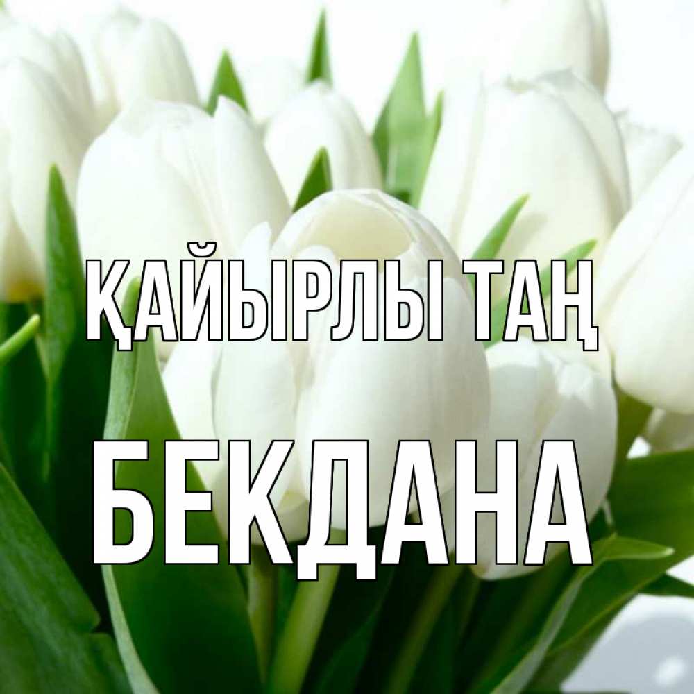 Күн сайын ашық хат с именем, БЕКДАНА Қайырлы таң открытки на каждый день по именам Онлайн тегін жүктеп алу тілектері бар керемет карта 