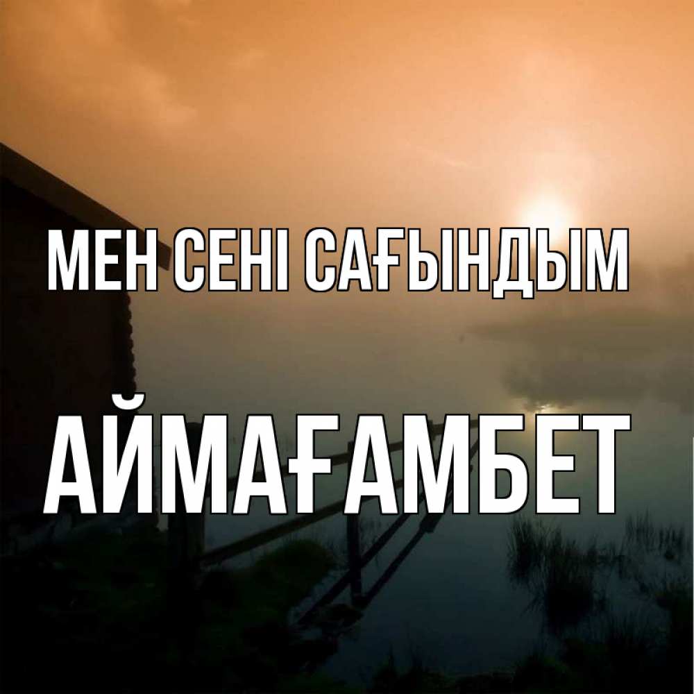 Күн сайын ашық хат с именем, Аймағамбет Мен сені сағындым приходи ко мне на чай Онлайн тегін жүктеп алу тілектері бар керемет карта 