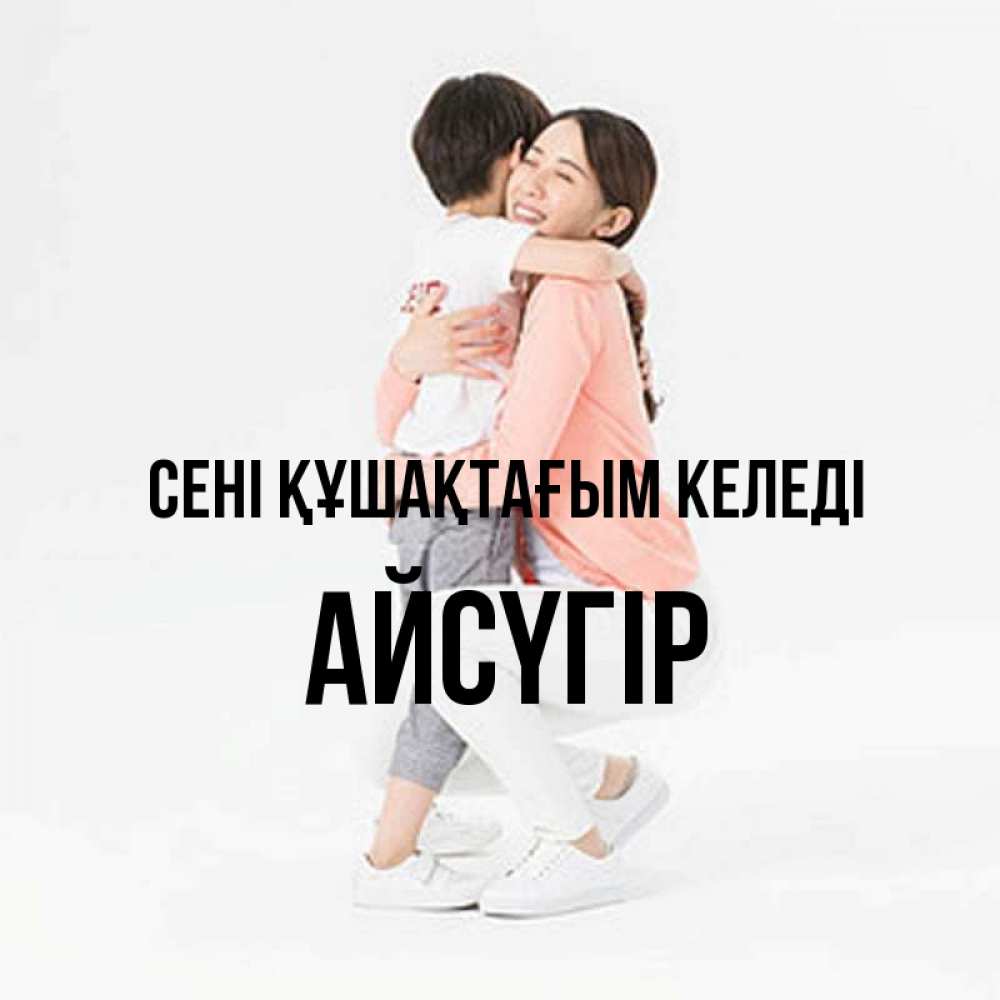 Күн сайын ашық хат с именем, Айсүгір сені құшақтағым келеді соскучилась по сыну Онлайн тегін жүктеп алу тілектері бар керемет карта 
