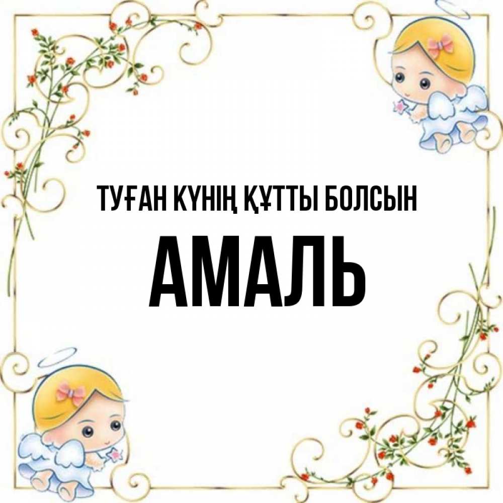Күн сайын ашық хат с именем, Амаль Туған күнің құтты болсын девочки ангелы Онлайн тегін жүктеп алу тілектері бар керемет карта 