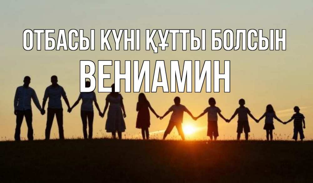 Күн сайын ашық хат с именем, Вениамин отбасы күні құтты болсын дети, родители Онлайн тегін жүктеп алу тілектері бар керемет карта 