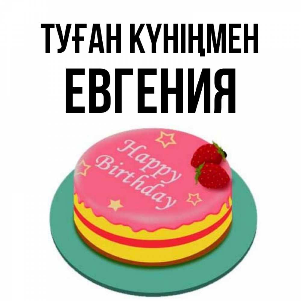 Күн сайын ашық хат с именем, Евгения Туған күніңмен торт, клубника, днюха Онлайн тегін жүктеп алу тілектері бар керемет карта 