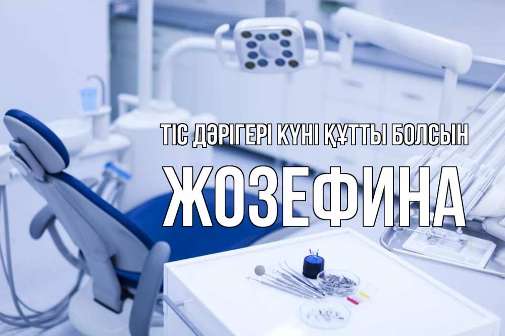 Күн сайын ашық хат с именем, Жозефина Тіс дәрігері күні құтты болсын с днем стоматолога  2 Онлайн тегін жүктеп алу тілектері бар керемет карта 