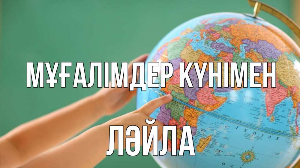 Күн сайын ашық хат с именем, ЛӘЙЛА Мұғалімдер күнімен с днем учителя Онлайн тегін жүктеп алу тілектері бар керемет карта 