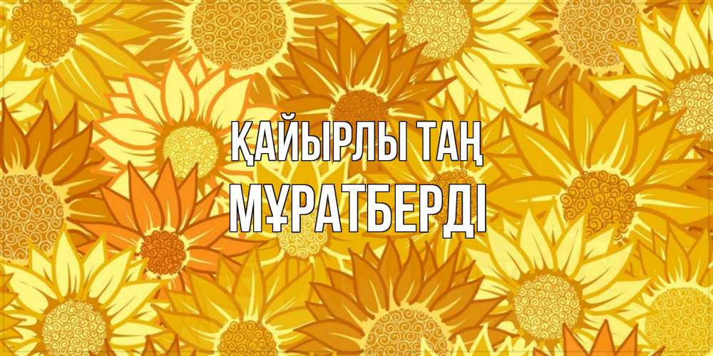 Күн сайын ашық хат с именем, Мұратберді Қайырлы таң осень пришла Онлайн тегін жүктеп алу тілектері бар керемет карта 