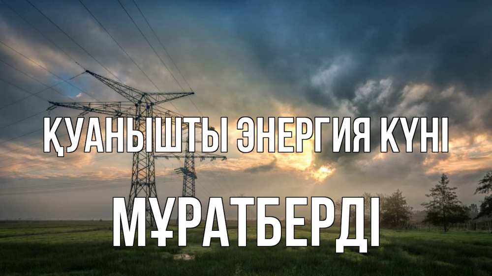 Күн сайын ашық хат с именем, Мұратберді Қуанышты энергия күні облака столбы линия Онлайн тегін жүктеп алу тілектері бар керемет карта 