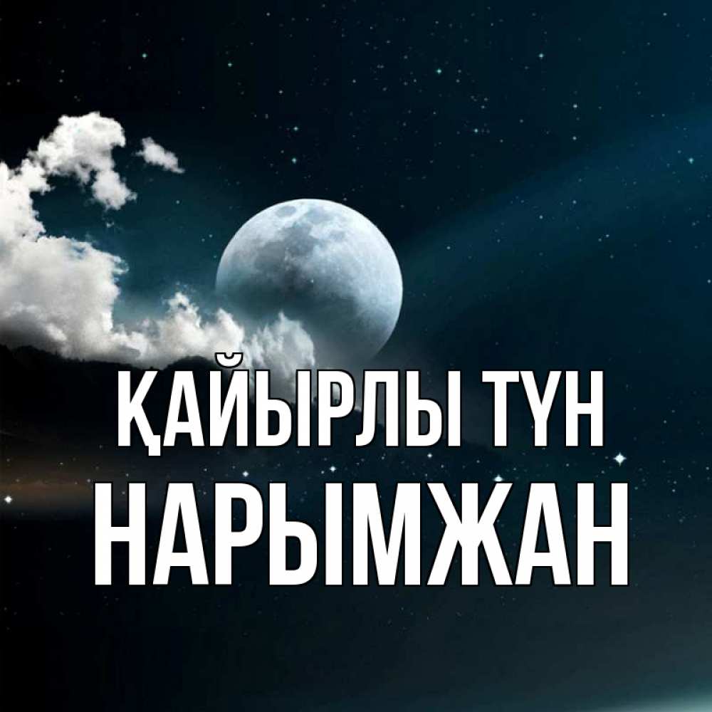Күн сайын ашық хат с именем, НАРЫМЖАН Қайырлы түн облака в лунном свете Онлайн тегін жүктеп алу тілектері бар керемет карта 
