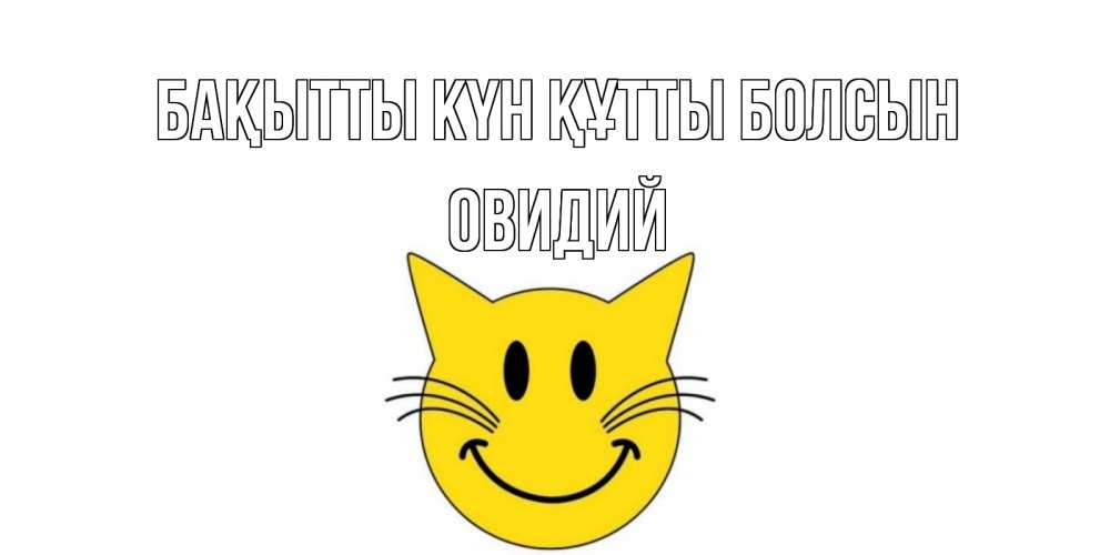 Күн сайын ашық хат с именем, Овидий Бақытты күн құтты болсын кот, улыбка Онлайн тегін жүктеп алу тілектері бар керемет карта 
