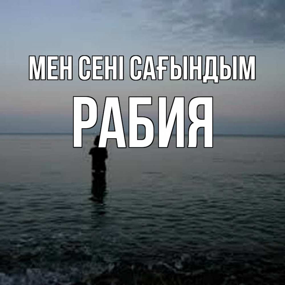 Күн сайын ашық хат с именем, РАБИЯ Мен сені сағындым скука Онлайн тегін жүктеп алу тілектері бар керемет карта 