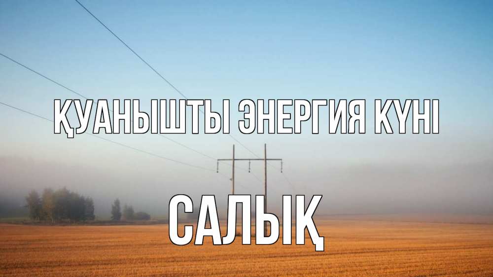 Күн сайын ашық хат с именем, САЛЫҚ Қуанышты энергия күні ЛЭП столбы Онлайн тегін жүктеп алу тілектері бар керемет карта 