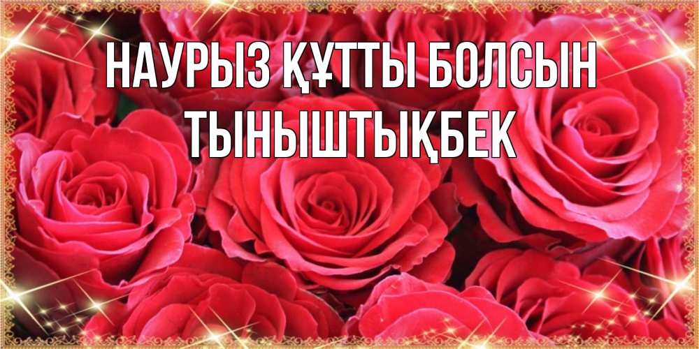 Күн сайын ашық хат с именем, ТЫНЫШТЫҚБЕК Наурыз құтты болсын открытки на наурыз Онлайн тегін жүктеп алу тілектері бар керемет карта 