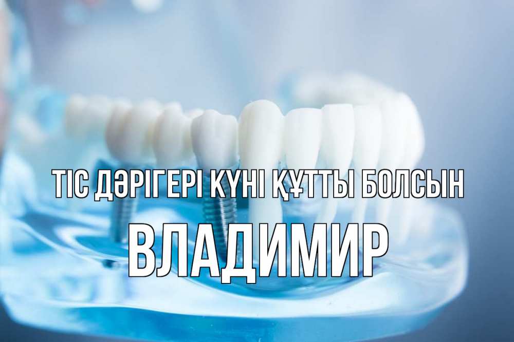 Күн сайын ашық хат с именем, Владимир Тіс дәрігері күні құтты болсын с днем стоматолога Онлайн тегін жүктеп алу тілектері бар керемет карта 