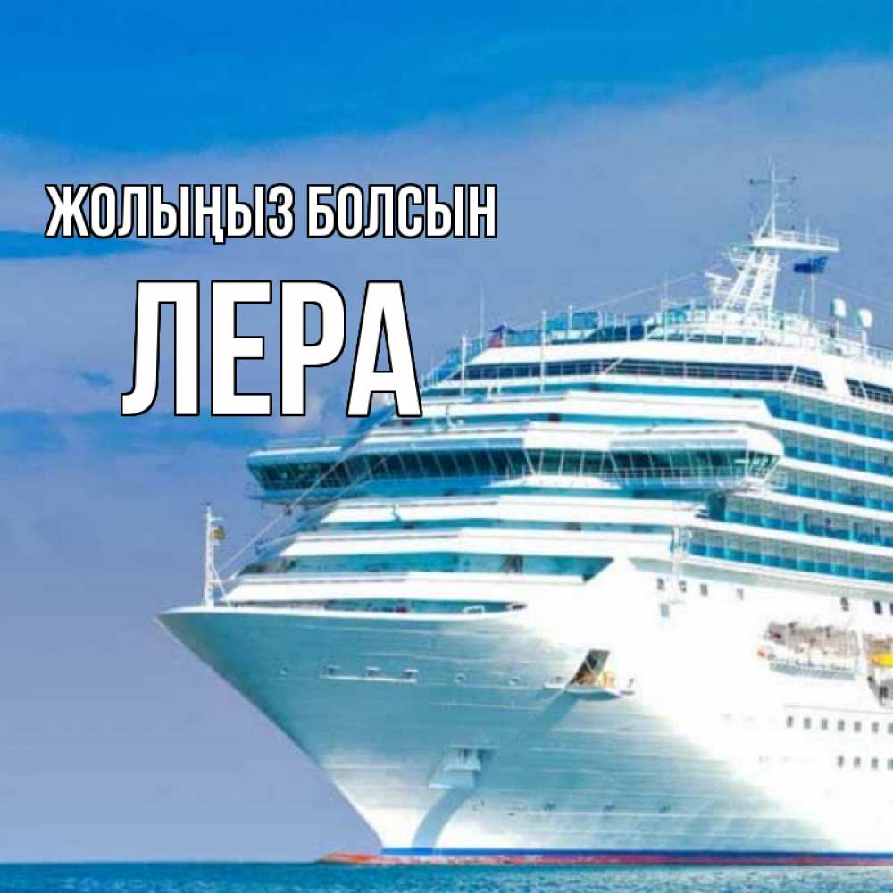 Күн сайын ашық хат с именем, Лера Жолыңыз болсын огромный лайнер Онлайн тегін жүктеп алу тілектері бар керемет карта 