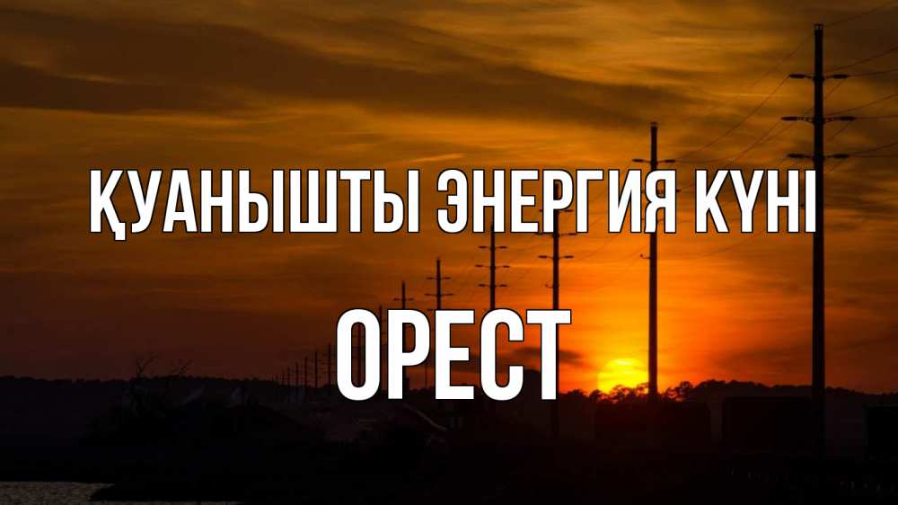 Күн сайын ашық хат с именем, Орест Қуанышты энергия күні столбы провода закат Онлайн тегін жүктеп алу тілектері бар керемет карта 