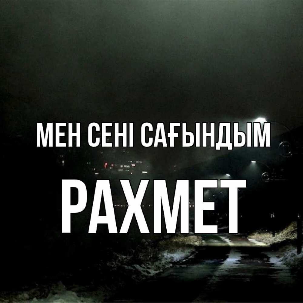Күн сайын ашық хат с именем, РАХМЕТ Мен сені сағындым окраина города Онлайн тегін жүктеп алу тілектері бар керемет карта 