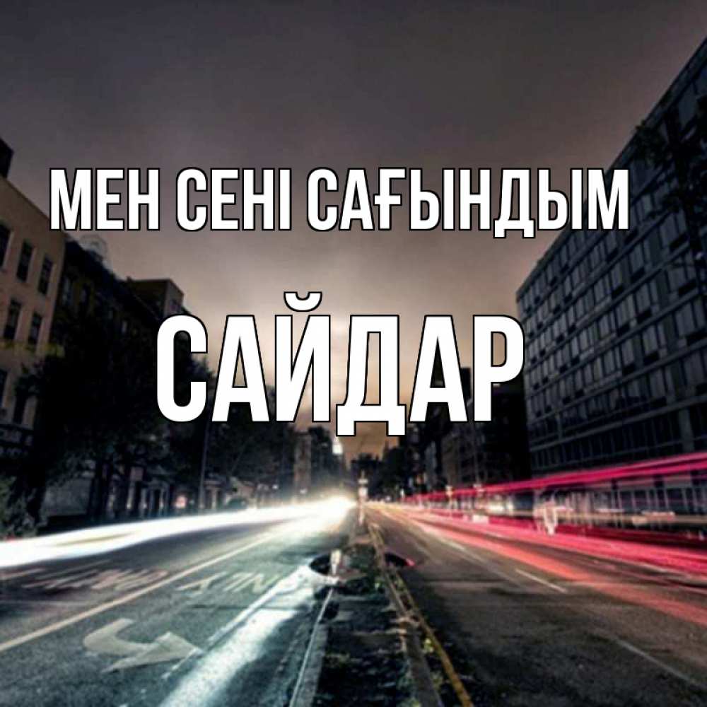 Күн сайын ашық хат с именем, САЙДАР Мен сені сағындым приезжай Онлайн тегін жүктеп алу тілектері бар керемет карта 
