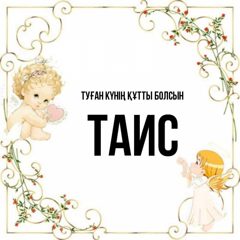 Күн сайын ашық хат с именем, Таис Туған күнің құтты болсын ангелы желают прекрасных именин Онлайн тегін жүктеп алу тілектері бар керемет карта 