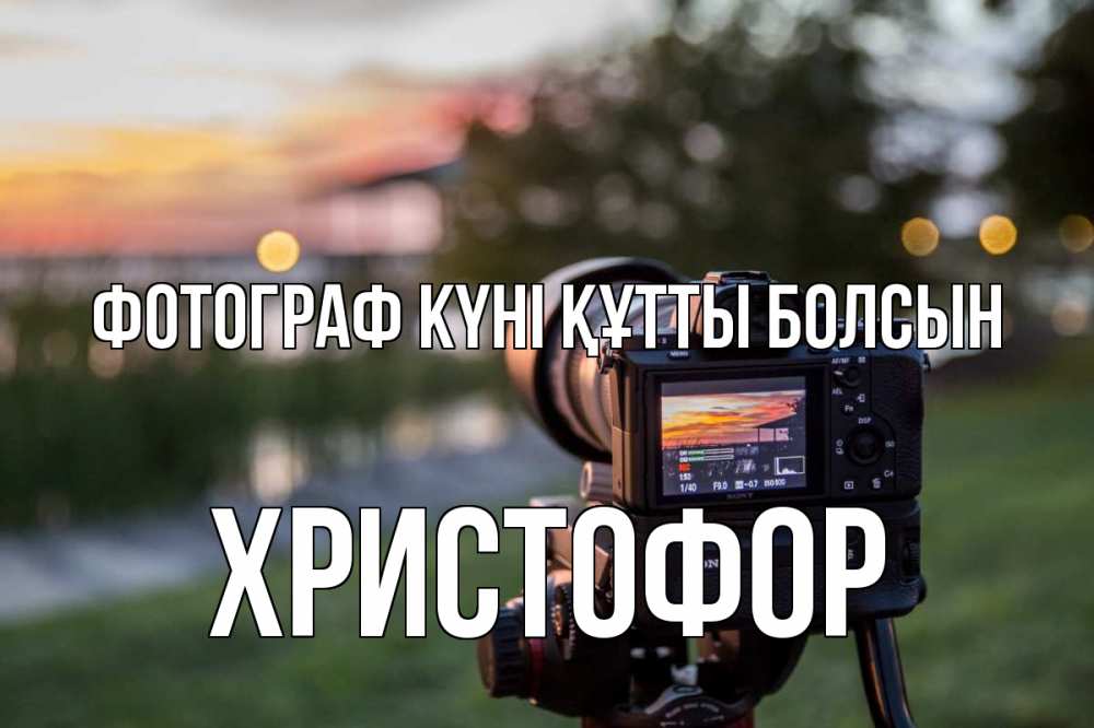 Күн сайын ашық хат с именем, Христофор Фотограф күні құтты болсын с днем фотографа Онлайн тегін жүктеп алу тілектері бар керемет карта 