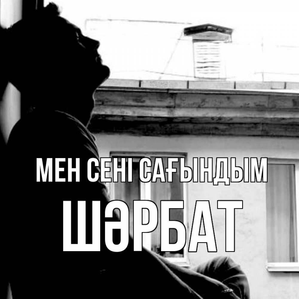 Күн сайын ашық хат с именем, ШӘРБАТ Мен сені сағындым скучно ему Онлайн тегін жүктеп алу тілектері бар керемет карта 