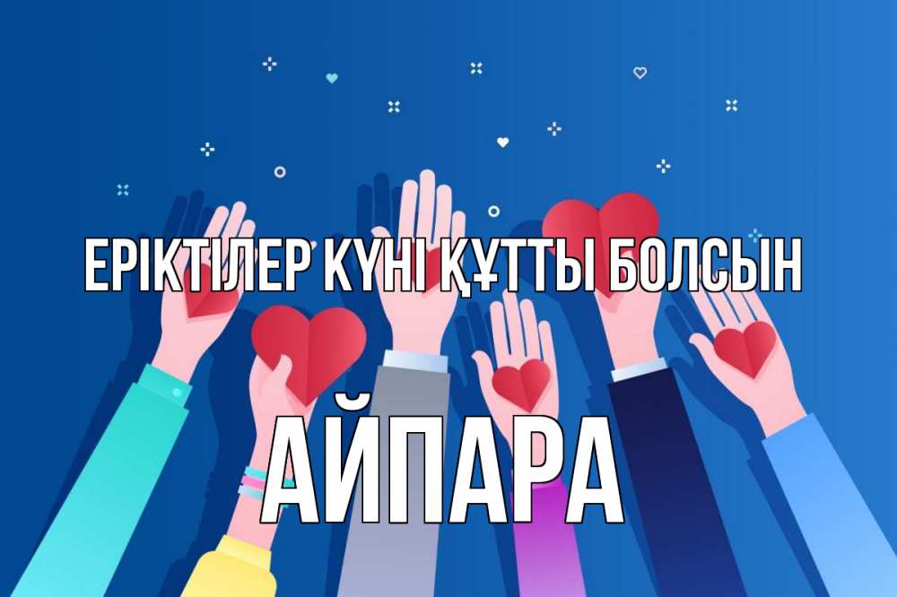 Күн сайын ашық хат с именем, АЙПАРА Еріктілер күні құтты болсын С днем волонтера Онлайн тегін жүктеп алу тілектері бар керемет карта 