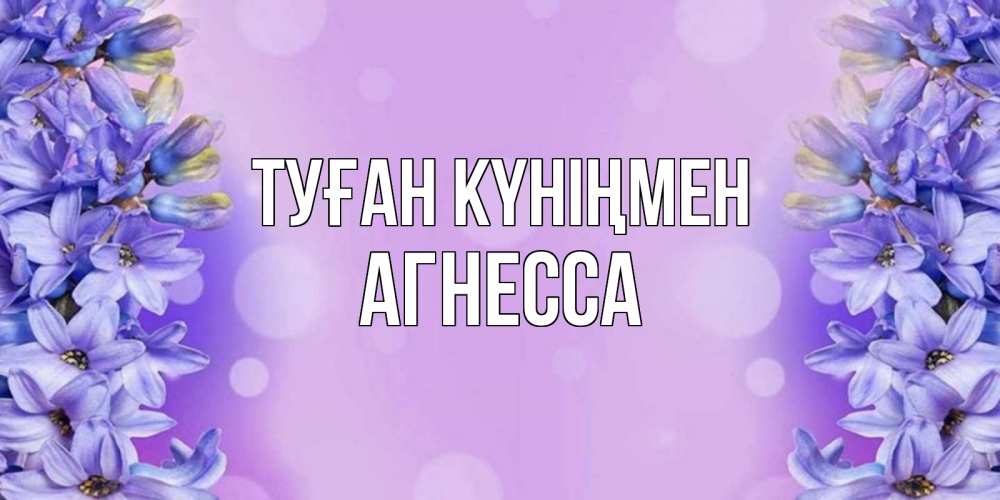 Күн сайын ашық хат с именем, Агнесса Туған күніңмен открытка с сиренью Онлайн тегін жүктеп алу тілектері бар керемет карта 
