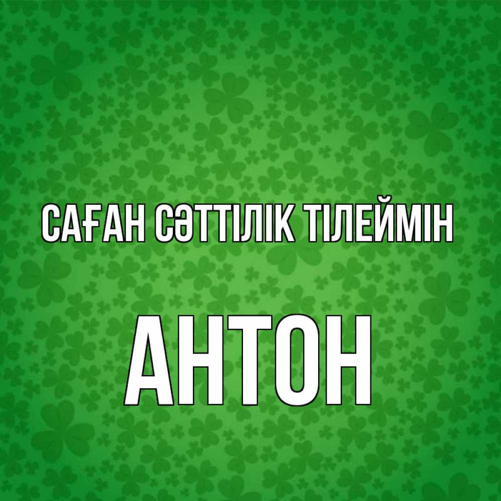 Күн сайын ашық хат с именем, Антон Саған сәттілік тілеймін много листочков на удачу Онлайн тегін жүктеп алу тілектері бар керемет карта 