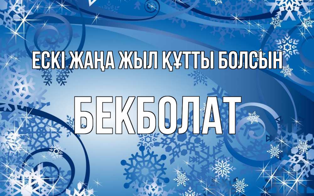Күн сайын ашық хат с именем, Бекболат Ескі жаңа жыл құтты болсын новый год Онлайн тегін жүктеп алу тілектері бар керемет карта 