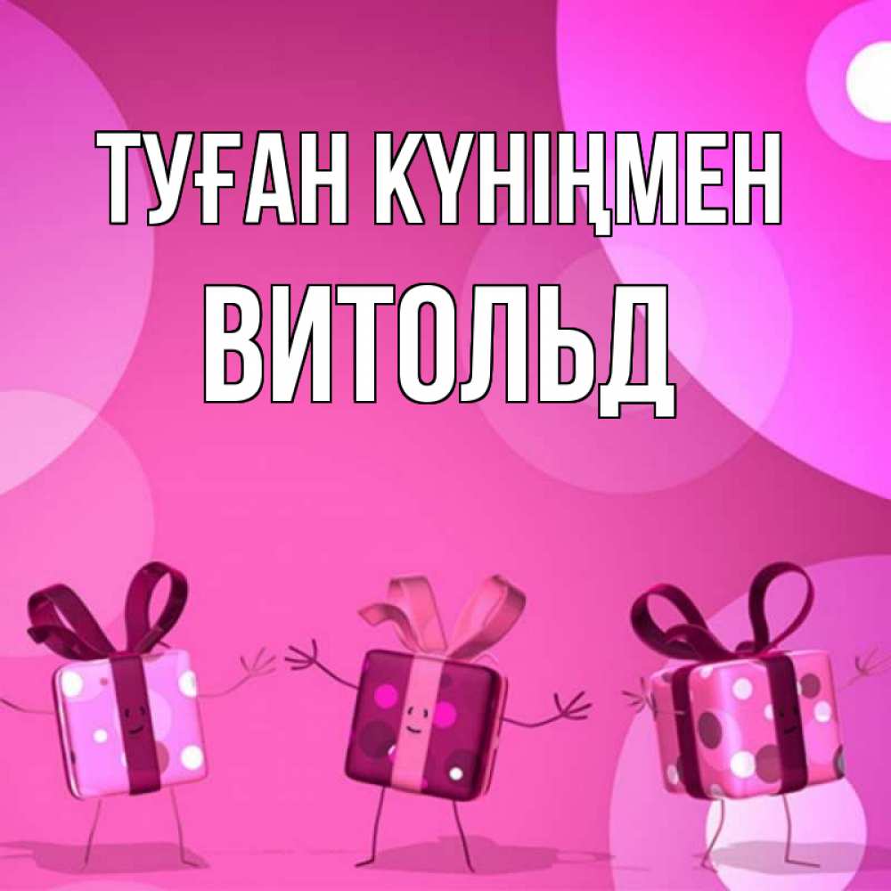 Күн сайын ашық хат с именем, Витольд Туған күніңмен подарки с ножкам Онлайн тегін жүктеп алу тілектері бар керемет карта 