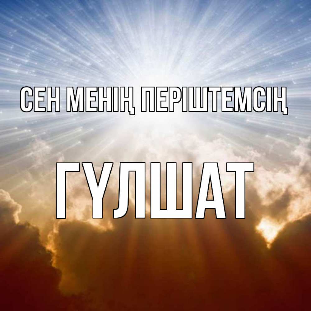 Күн сайын ашық хат с именем, ГҮЛШАТ Сен менің періштемсің ангельский свет на небе Онлайн тегін жүктеп алу тілектері бар керемет карта 