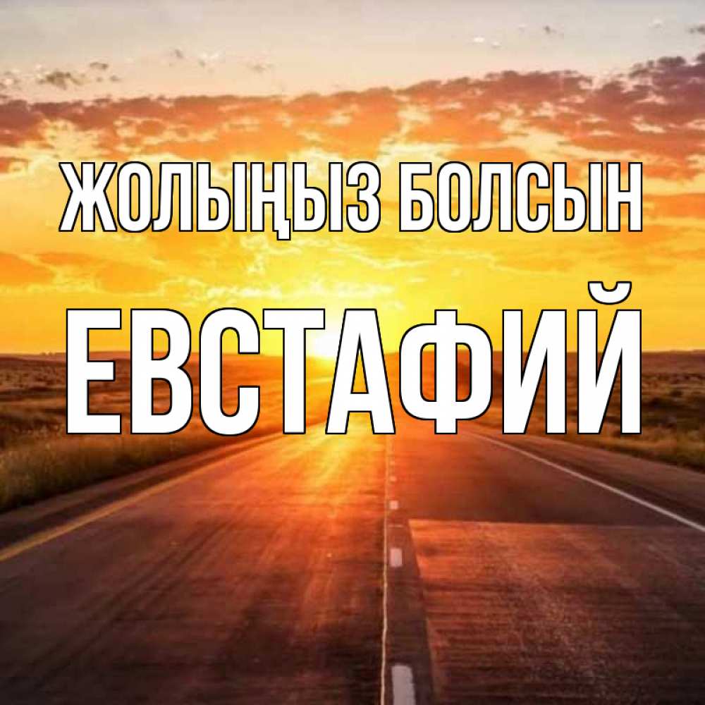 Күн сайын ашық хат с именем, Евстафий Жолыңыз болсын солнечный свет, закат Онлайн тегін жүктеп алу тілектері бар керемет карта 