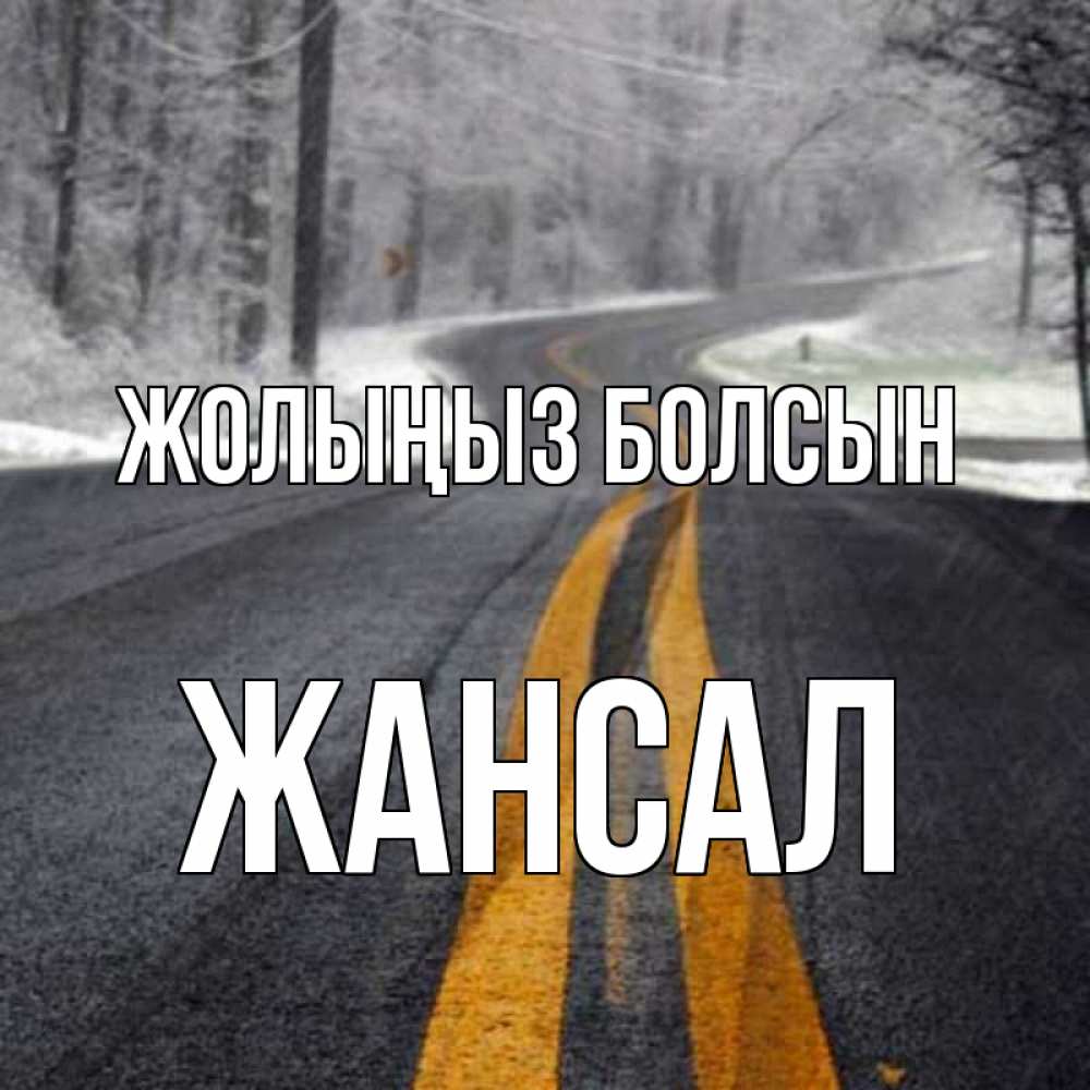 Күн сайын ашық хат с именем, Жансал Жолыңыз болсын хорошего вам путешествия Онлайн тегін жүктеп алу тілектері бар керемет карта 