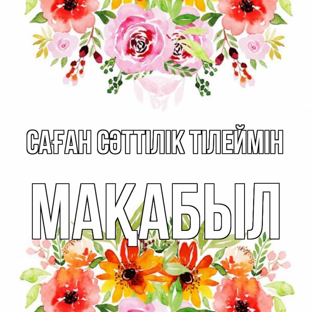 Күн сайын ашық хат с именем, МАҚАБЫЛ Саған сәттілік тілеймін открытка с цветами акварелью Онлайн тегін жүктеп алу тілектері бар керемет карта 