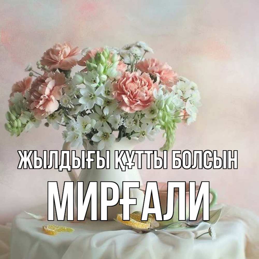 Күн сайын ашық хат с именем, МИРҒАЛИ Жылдығы құтты болсын с цветами Онлайн тегін жүктеп алу тілектері бар керемет карта 