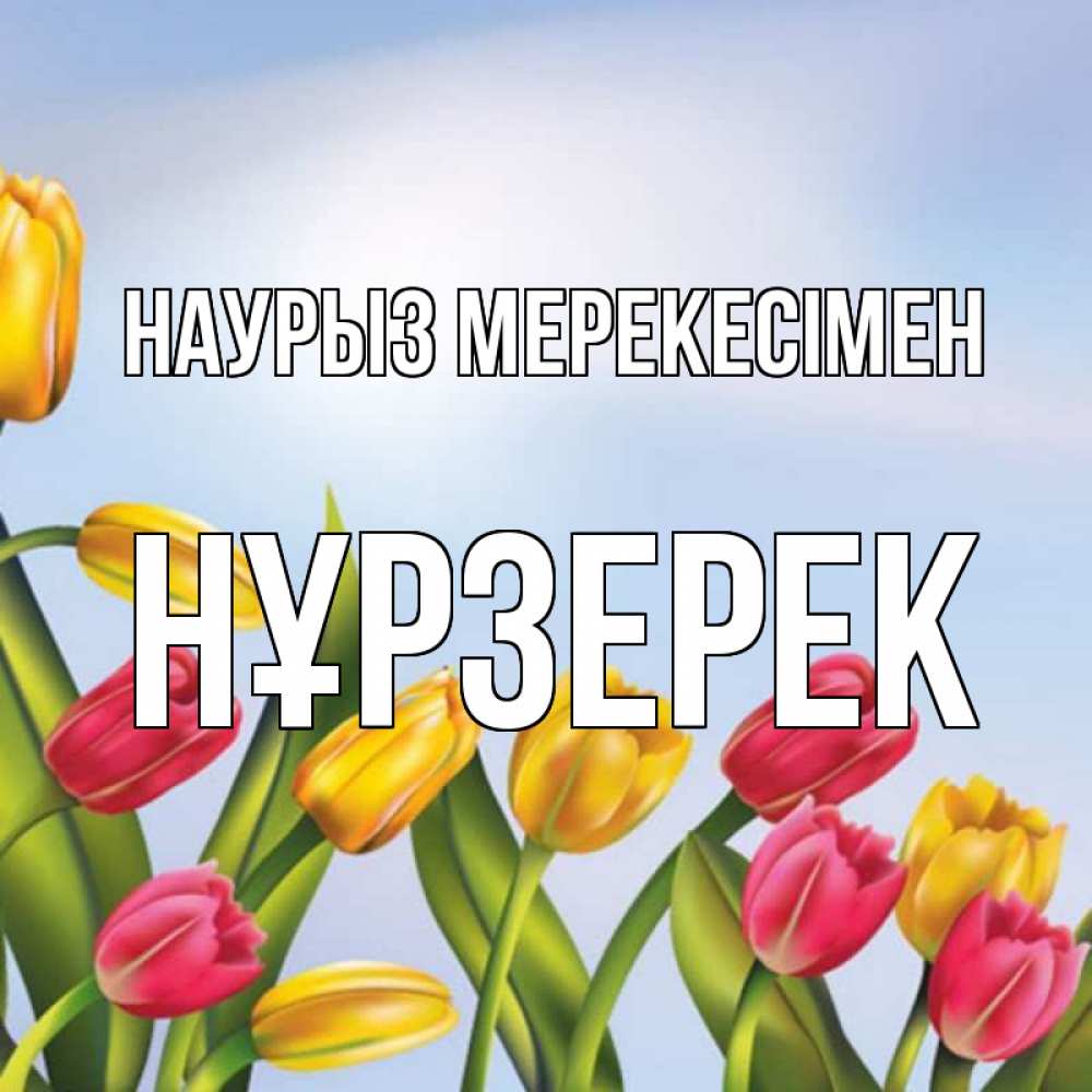 Күн сайын ашық хат с именем, НҰРЗЕРЕК Наурыз мерекесімен праздник весны наурыз Онлайн тегін жүктеп алу тілектері бар керемет карта 