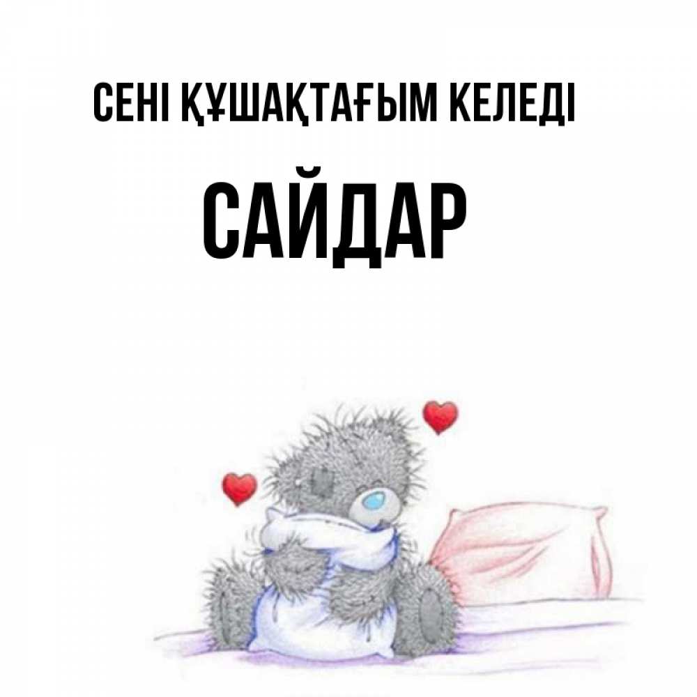 Күн сайын ашық хат с именем, САЙДАР сені құшақтағым келеді сердечки мишка Тедди и кроватка Онлайн тегін жүктеп алу тілектері бар керемет карта 