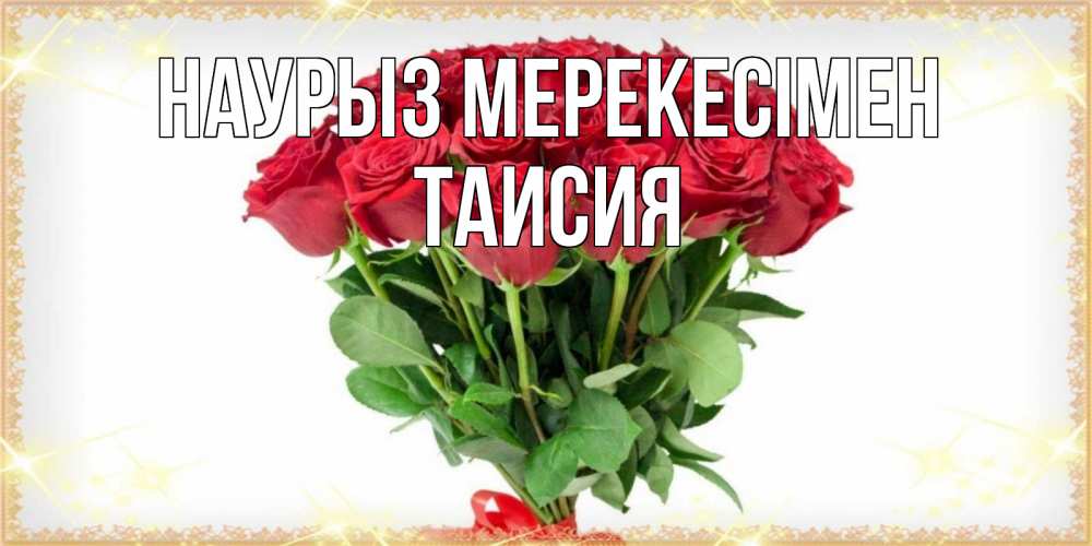 Күн сайын ашық хат с именем, Таисия Наурыз мерекесімен самый огромный букет для милых дам Онлайн тегін жүктеп алу тілектері бар керемет карта 