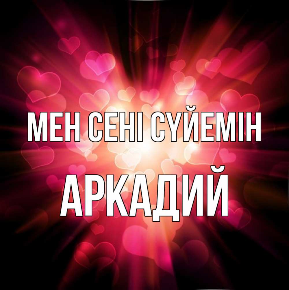 Күн сайын ашық хат с именем, Аркадий Мен сені сүйемін рамочка 1 Онлайн тегін жүктеп алу тілектері бар керемет карта 
