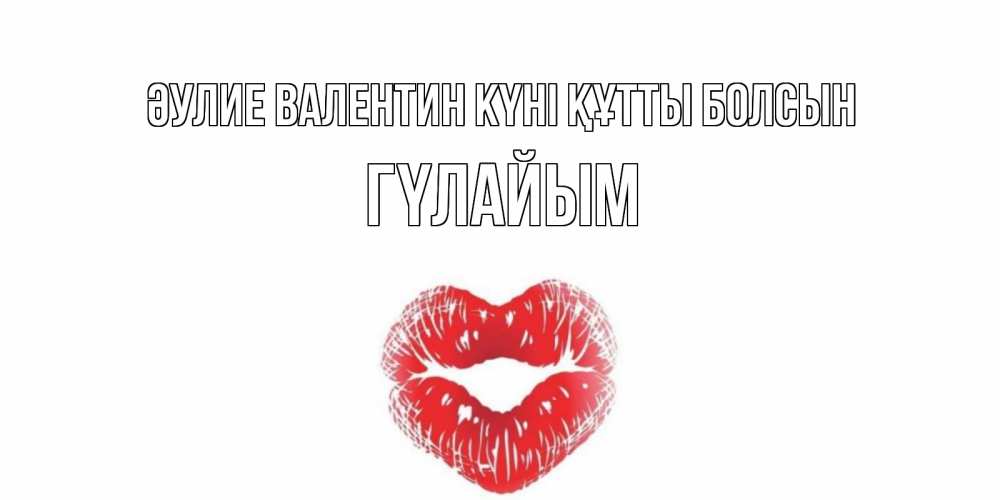 Күн сайын ашық хат с именем, ГҮЛАЙЫМ Әулие Валентин күні құтты болсын поцелуй на валентинке с именем Онлайн тегін жүктеп алу тілектері бар керемет карта 