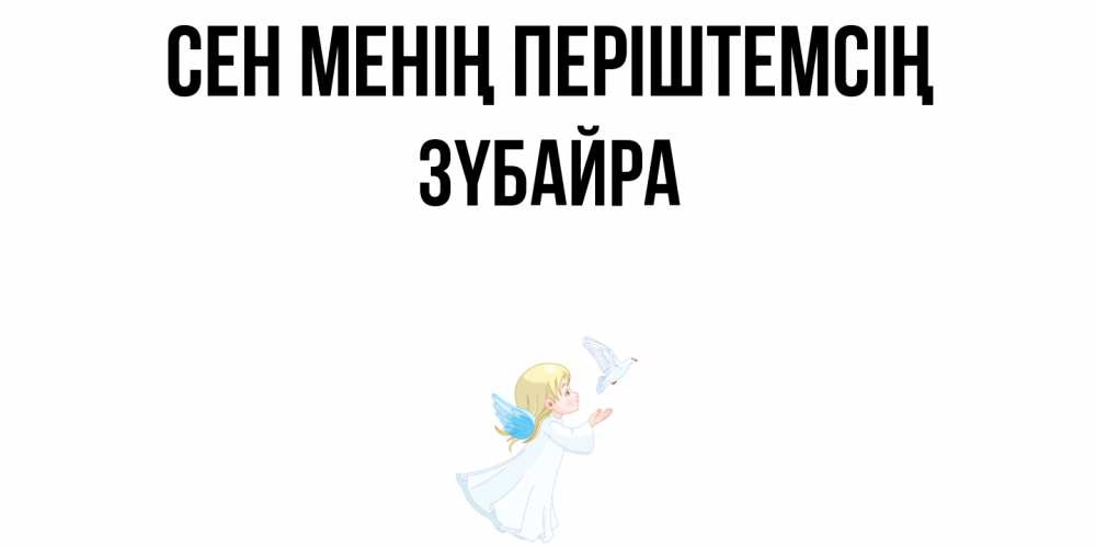 Күн сайын ашық хат с именем, ЗҮБАЙРА Сен менің періштемсің ангел, голубь Онлайн тегін жүктеп алу тілектері бар керемет карта 