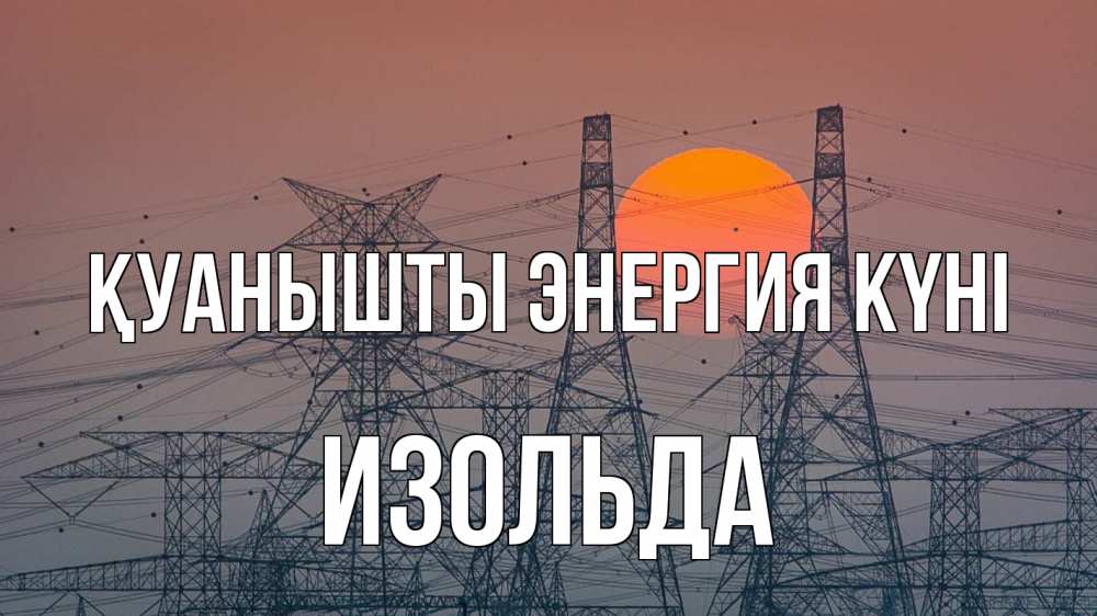Күн сайын ашық хат с именем, Изольда Қуанышты энергия күні Закат, энергетика Онлайн тегін жүктеп алу тілектері бар керемет карта 