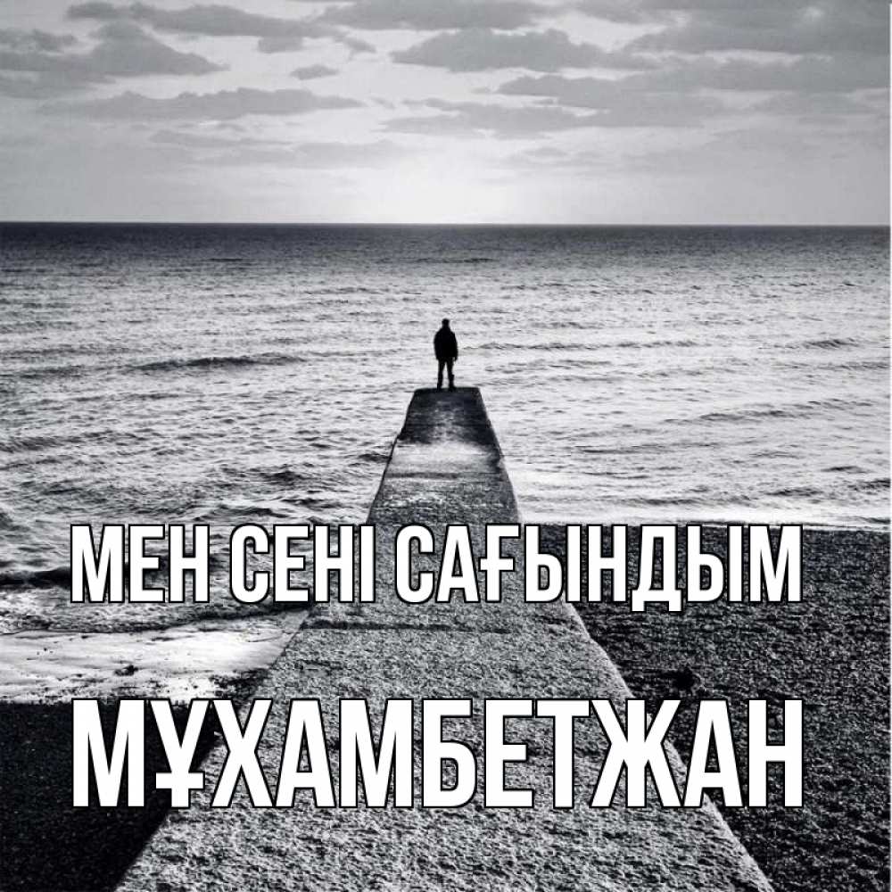 Күн сайын ашық хат с именем, МҰХАМБЕТЖАН Мен сені сағындым скучашки Онлайн тегін жүктеп алу тілектері бар керемет карта 