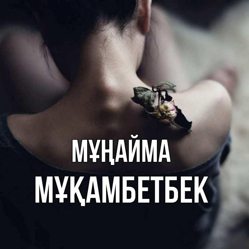 Күн сайын ашық хат с именем, Мұқамбетбек Мұңайма девушка со спины Онлайн тегін жүктеп алу тілектері бар керемет карта 